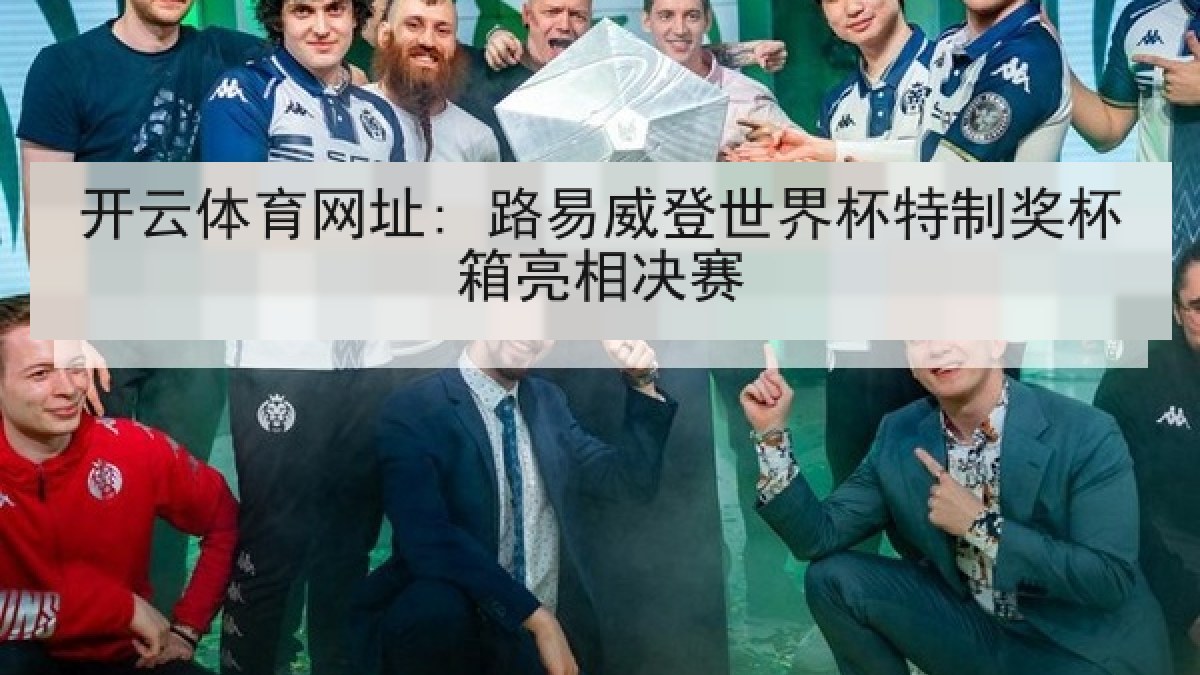 开云体育网址: 路易威登世界杯特制奖杯箱亮相决赛 开云体育网址: 路易威登世界杯特制奖杯箱亮相决赛
